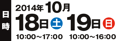 日時：2014年10月18日（土）10:00～17:00・19日（日）10:00～16:00